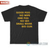 Good Poo No Wipe One Piss No Sex Small Wank Big Cum T-Shirt
