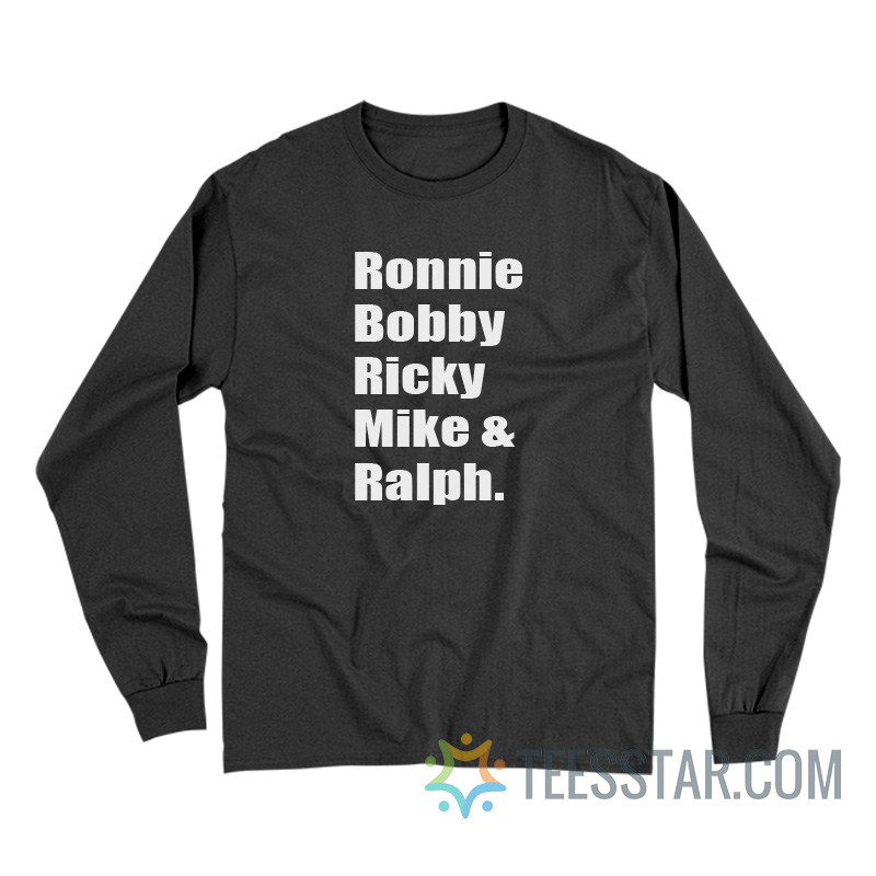 Ronnie Bobby Ricky Mike Ralph Long Sleeve
