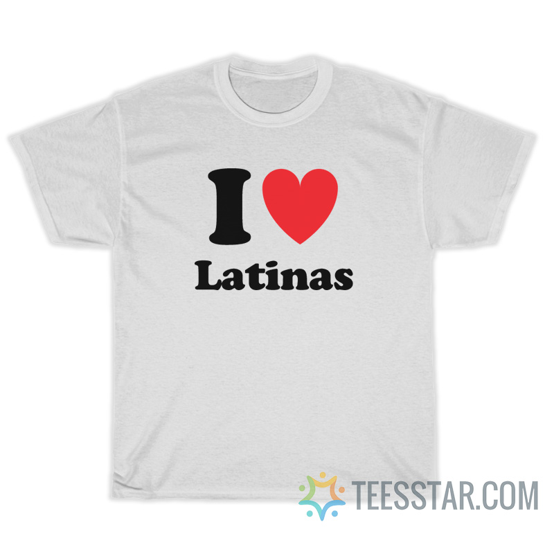 I Love Latinas T-Shirt