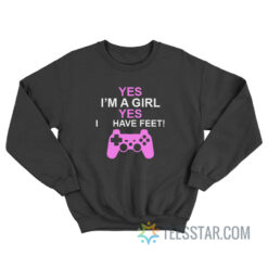 Yes I'm A Girl Yes I Have Feet Sweatshirt