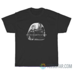 You're The Only Light I've Ever Known T-Shirt