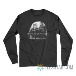 You're The Only Light I've Ever Known Long Sleeve