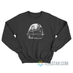 You're The Only Light I've Ever Known Sweatshirt