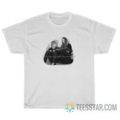 You're The Only Light I've Ever Known T-Shirt
