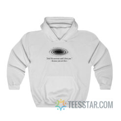 And The Universe Said I Love You Because You Are Love Hoodie