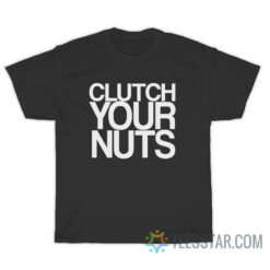 Clutch Your Nuts T-Shirt