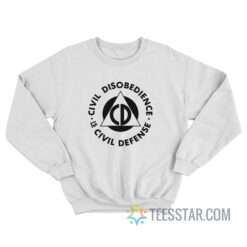 Civil Disobedience Is Civil Defense Sweatshirt