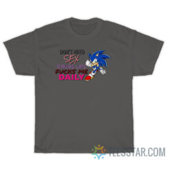 Don't Need Sex Because Life Fucks Me Daily Sonic T-Shirt