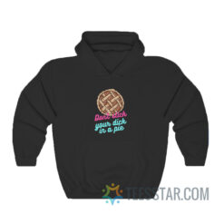 Don’t Stick Your Dick In A Pie Hoodie