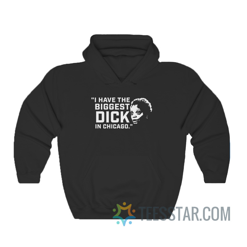 I Have The Biggest Dick In Chicago Hoodie