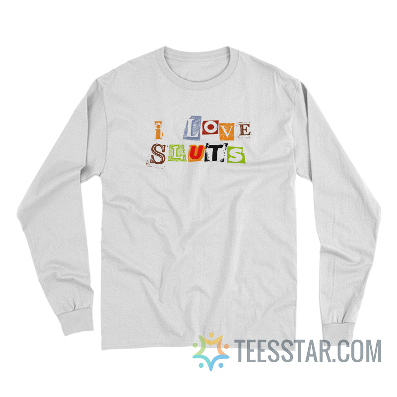I Love Sluts Long Sleeve