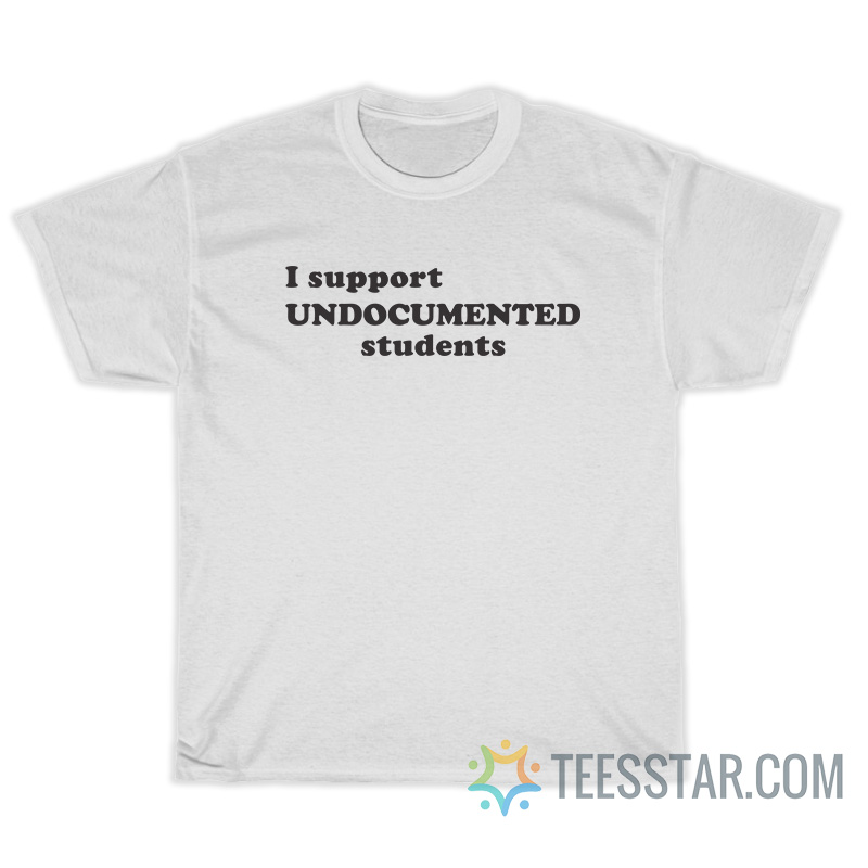 I Support Undocumented Students T-Shirt