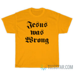 Jesus Was Wrong Little Miss Sunshine T-Shirt