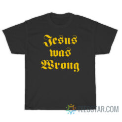 Jesus Was Wrong Little Miss Sunshine T-Shirt