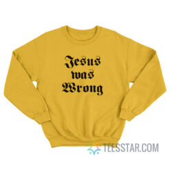 Jesus Was Wrong Little Miss Sunshine Sweatshirt