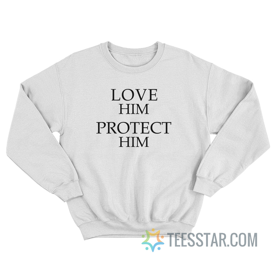 Love Him Protect Him Sweatshirt