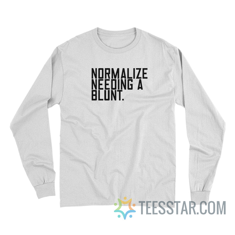 Normalize Needing A Blunt Long Sleeve