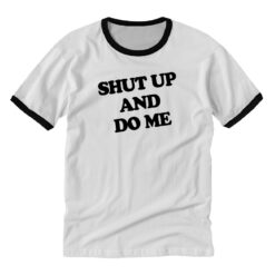 Shut Up And Do Me Ringer T-Shirt