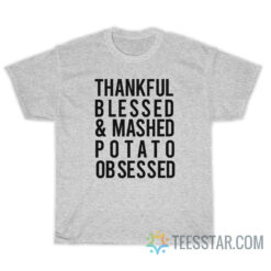 Thankful Blessed and Mashed Potato Obsessed T-Shirt