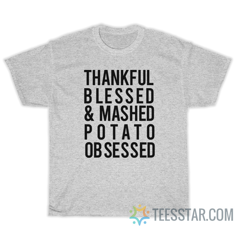 Thankful Blessed and Mashed Potato Obsessed T-Shirt