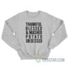 Thankful Blessed and Mashed Potato Obsessed Sweatshirt