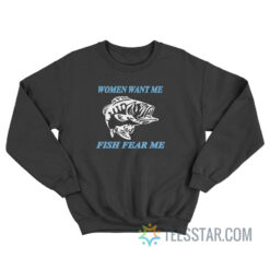 Women Want Me Fish Fear Me Sweatshirt