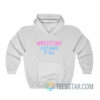 Wrestling Explains It All Hoodie