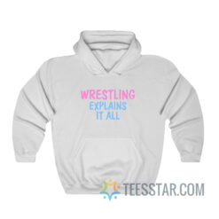 Wrestling Explains It All Hoodie