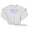 Wrestling Explains It All Sweatshirt