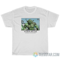 Yoda Hulk When Angry I Am Like Me You Will Not T-Shirt