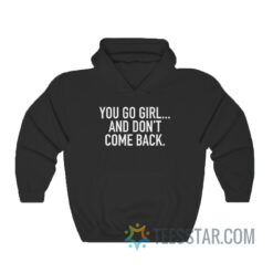 You Go Girl And Don't Come Back Hoodie