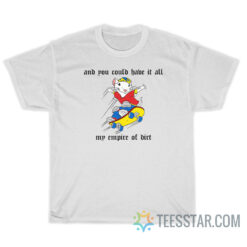 And You Could Have It All My Empire Of Dirt T-Shirt