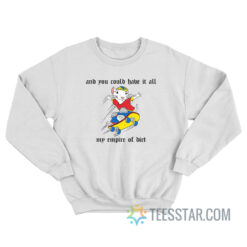 And You Could Have It All My Empire Of Dirt Sweatshirt