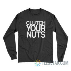 Clutch Your Nuts Long Sleeve