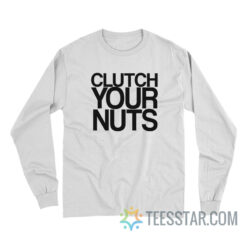 Clutch Your Nuts Long Sleeve