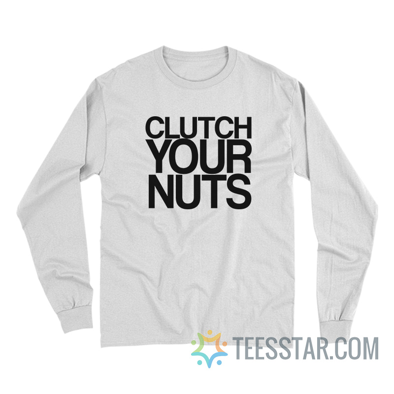 Clutch Your Nuts Long Sleeve