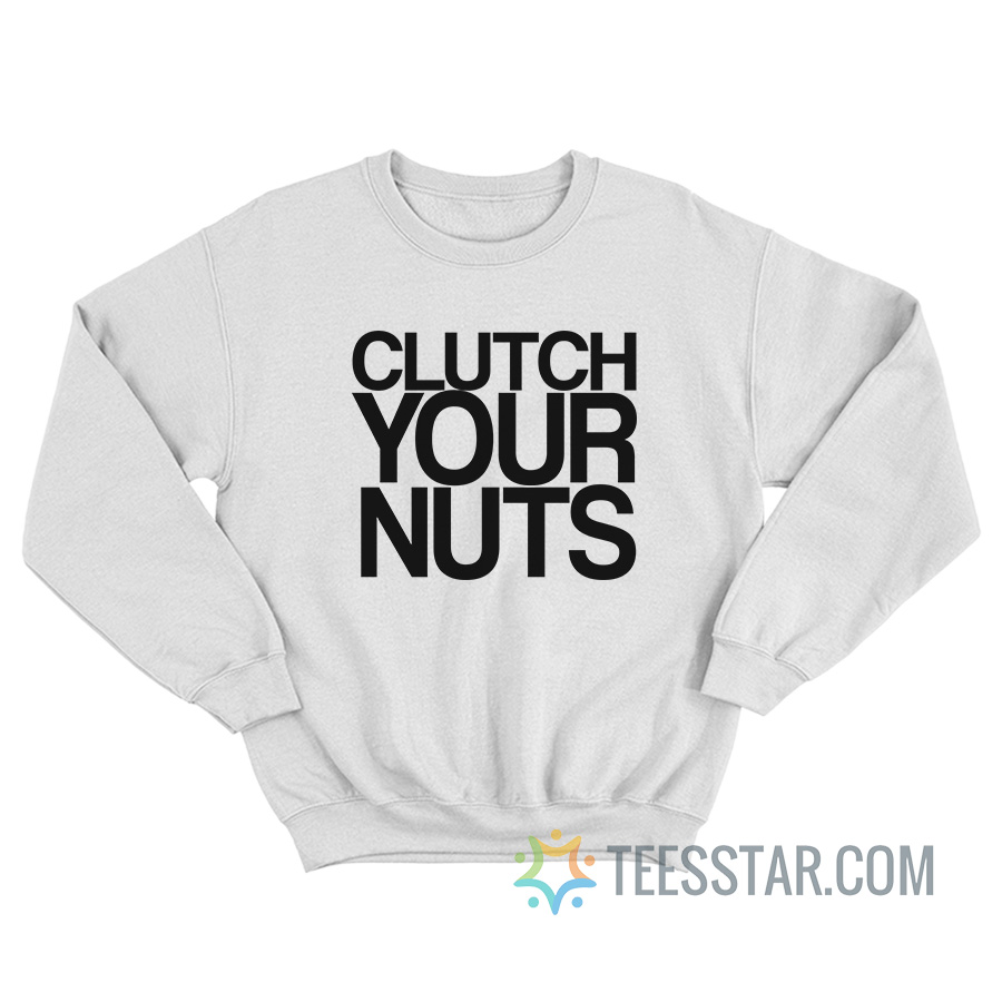 Clutch Your Nuts Sweatshirt