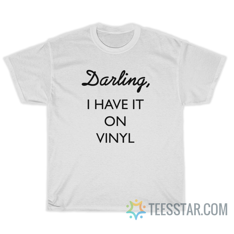Darling I Have It On Vinyl T-Shirt