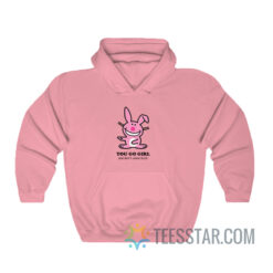 Happy Bunny - You Go Girl And Don't Come Back Hoodie