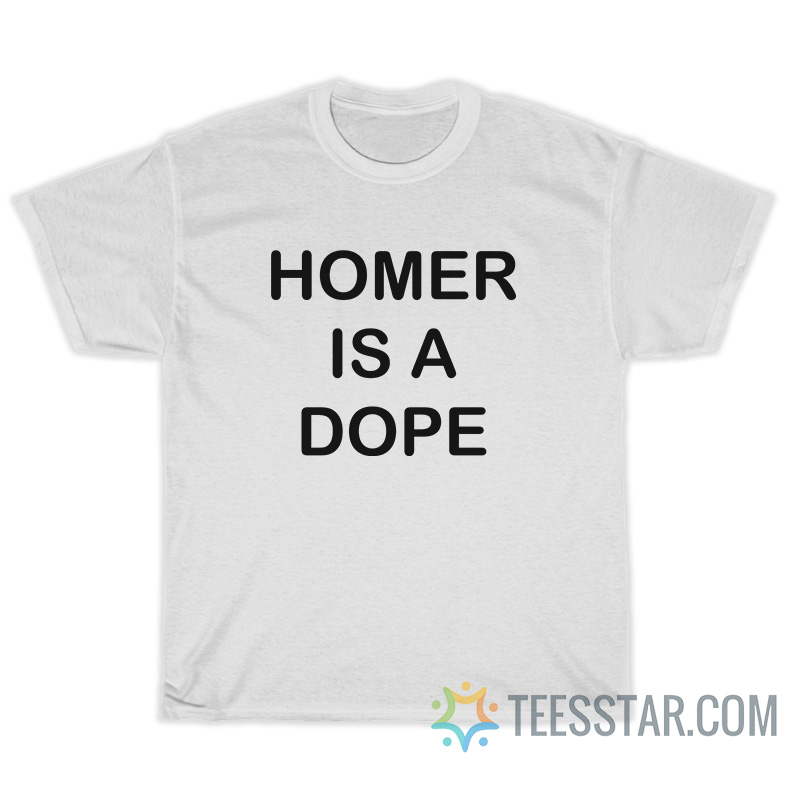 Homer Is A Dope T-Shirt