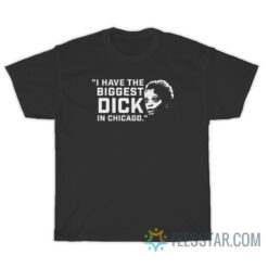 I Have The Biggest Dick In Chicago T-Shirt