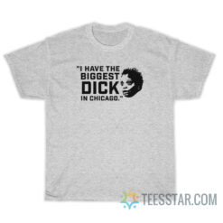 I Have The Biggest Dick In Chicago T-Shirt