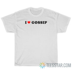 I Love Gossip T-Shirt