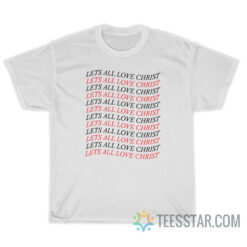 Let's All Love Christ T-Shirt