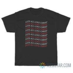 Let's All Love Christ T-Shirt