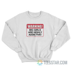 Warning Big Girls Are Highly Addictive Sweatshirt