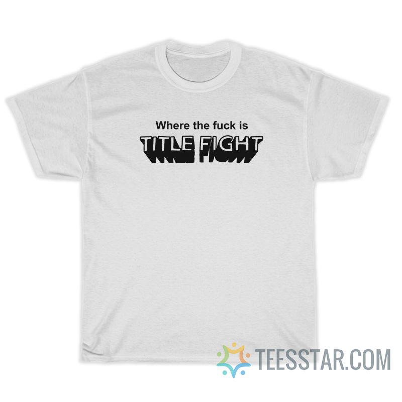Where The Fuck Is Title Fight T-Shirt