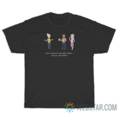 Why Would I Go Big When I Could Go Home T-Shirt