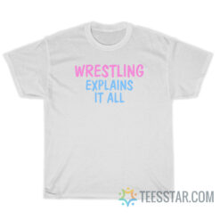 Wrestling Explains It All T-Shirt