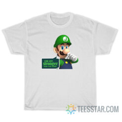 You Are Stronger Than You Think Luigi T-Shirt